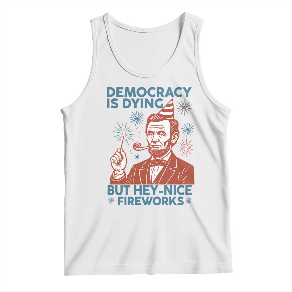 Funny 4th of July Satire Tank Top Democracy Is Dying But Hey Nice Fireworks Abe Lincoln