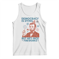 Funny 4th of July Satire Tank Top Democracy Is Dying But Hey Nice Fireworks Abe Lincoln