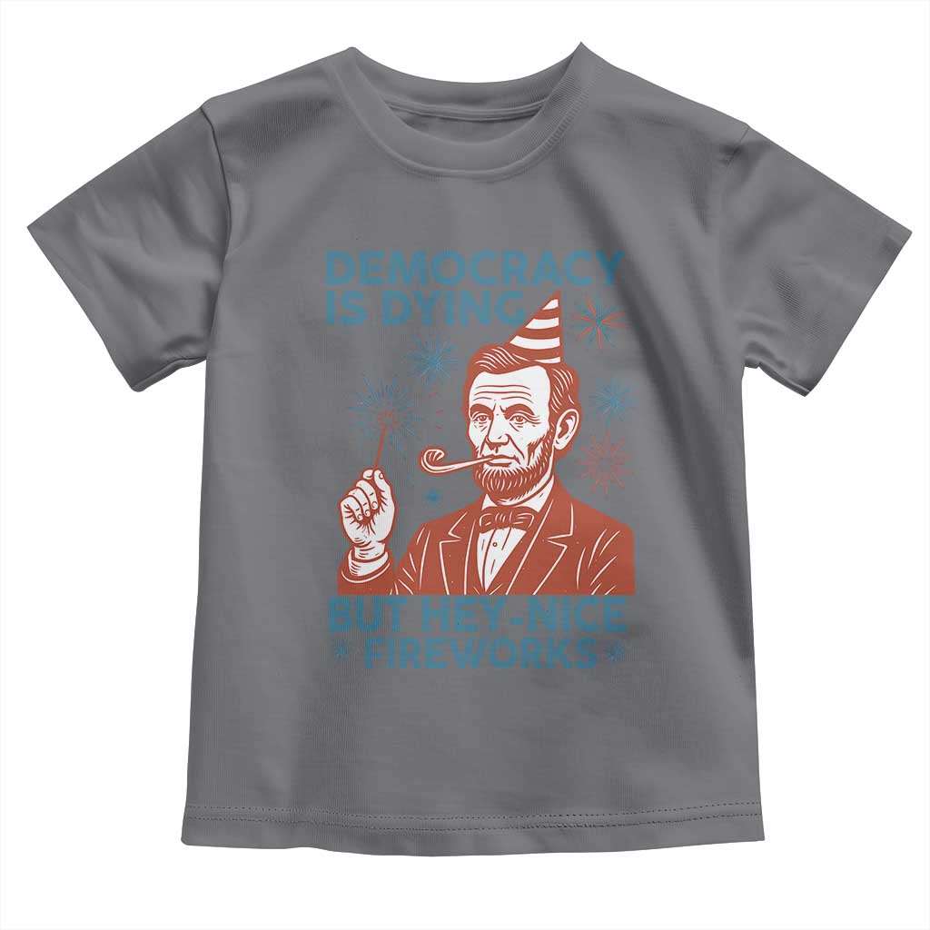 Funny 4th of July Satire Toddler T Shirt Democracy Is Dying But Hey Nice Fireworks Abe Lincoln