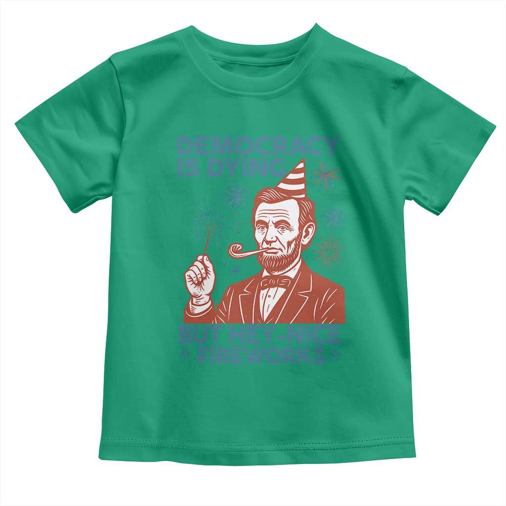 Funny 4th of July Satire Toddler T Shirt Democracy Is Dying But Hey Nice Fireworks Abe Lincoln