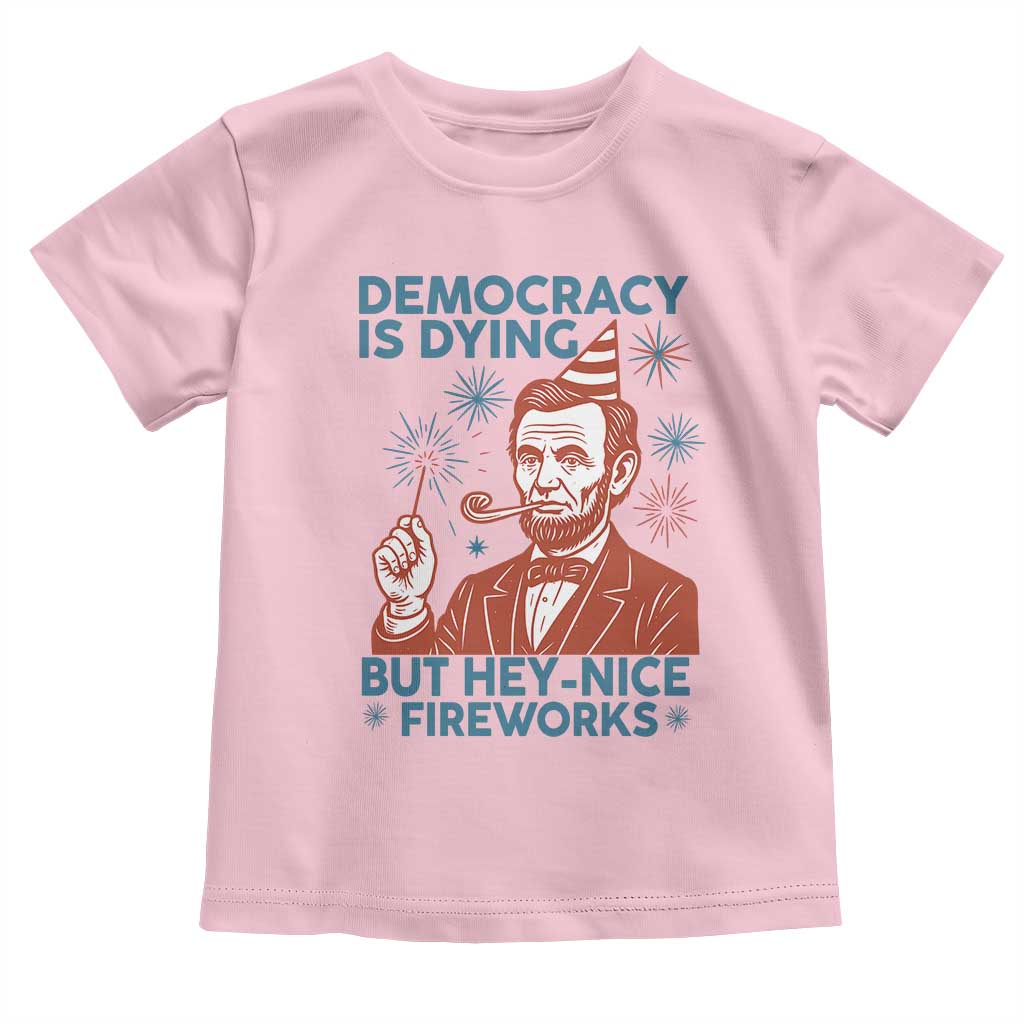 Funny 4th of July Satire Toddler T Shirt Democracy Is Dying But Hey Nice Fireworks Abe Lincoln