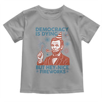 Funny 4th of July Satire Toddler T Shirt Democracy Is Dying But Hey Nice Fireworks Abe Lincoln