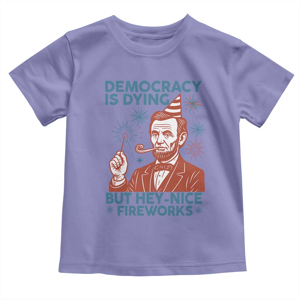Funny 4th of July Satire Toddler T Shirt Democracy Is Dying But Hey Nice Fireworks Abe Lincoln
