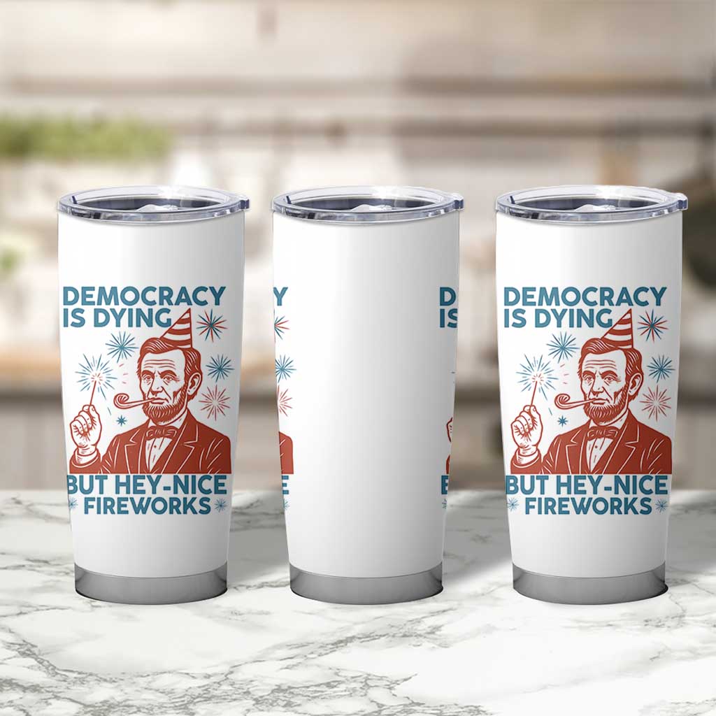 Funny 4th of July Satire Tumbler Cup Democracy Is Dying But Hey Nice Fireworks Abe Lincoln