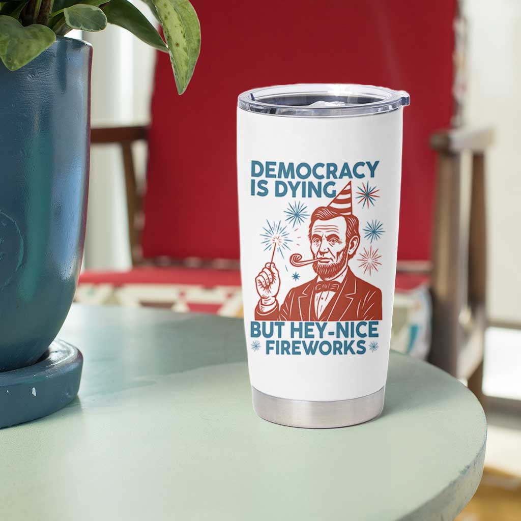 Funny 4th of July Satire Tumbler Cup Democracy Is Dying But Hey Nice Fireworks Abe Lincoln