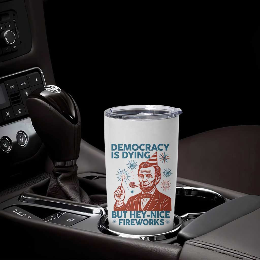 Funny 4th of July Satire Tumbler Cup Democracy Is Dying But Hey Nice Fireworks Abe Lincoln