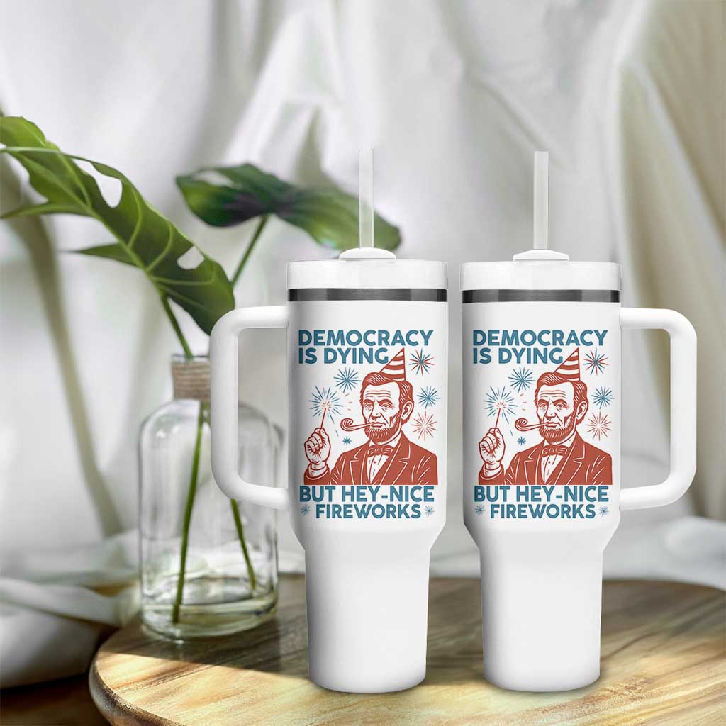 Funny 4th of July Satire Tumbler With Handle Democracy Is Dying But Hey Nice Fireworks Abe Lincoln