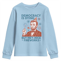Funny 4th of July Satire Youth Sweatshirt Democracy Is Dying But Hey Nice Fireworks Abe Lincoln