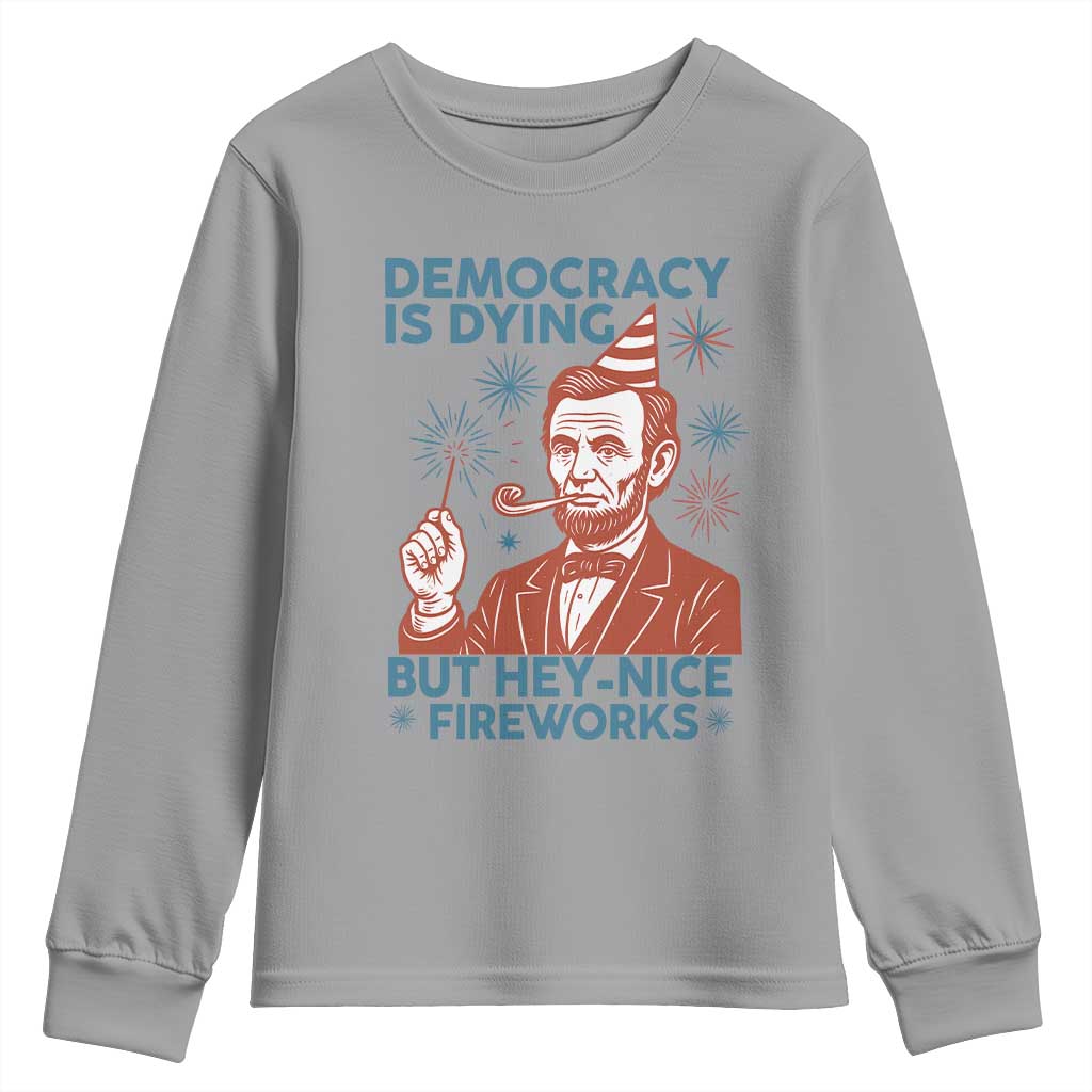 Funny 4th of July Satire Youth Sweatshirt Democracy Is Dying But Hey Nice Fireworks Abe Lincoln