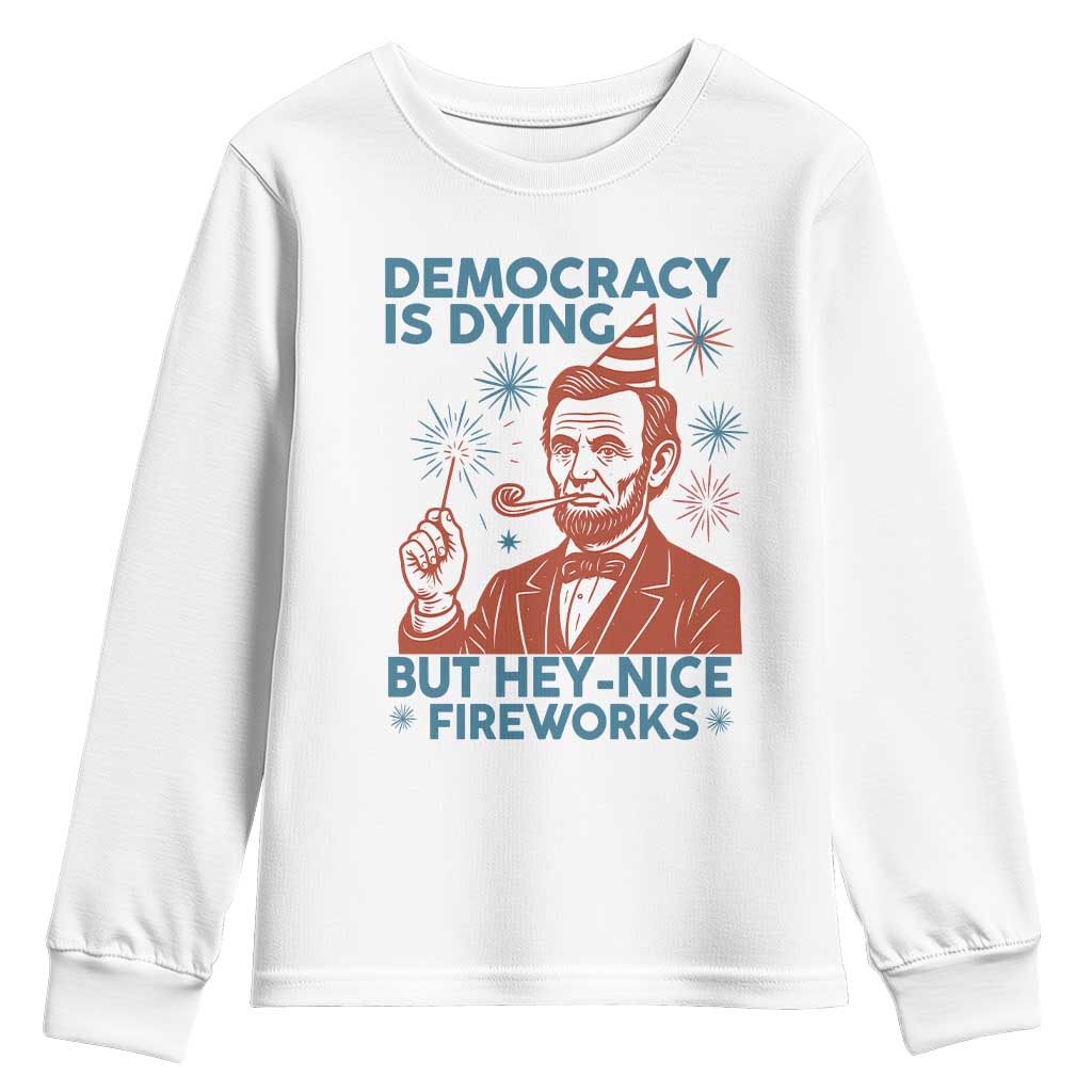 Funny 4th of July Satire Youth Sweatshirt Democracy Is Dying But Hey Nice Fireworks Abe Lincoln