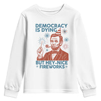 Funny 4th of July Satire Youth Sweatshirt Democracy Is Dying But Hey Nice Fireworks Abe Lincoln
