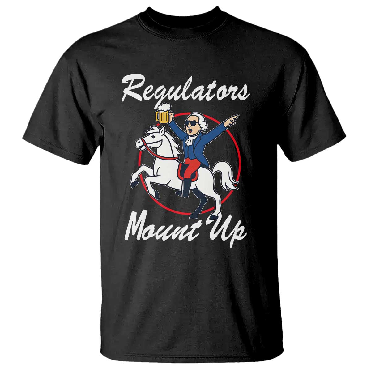 Funny Founding Father Patriotic Drinking T Shirt Regulators Mount Up 4th of July - Wonder Print Shop
