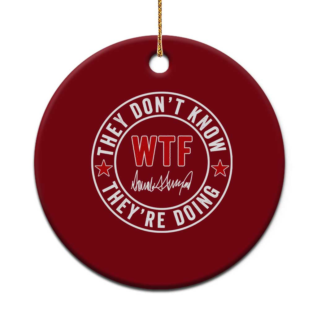 They Don’t Know WTF They’re Doing Ceramic Ornament Political Sarcasm - Wonder Print Shop