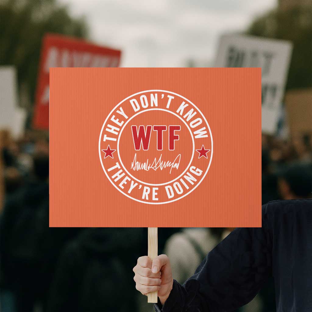They Don’t Know WTF They’re Doing Protest Sign Political Sarcasm - Wonder Print Shop
