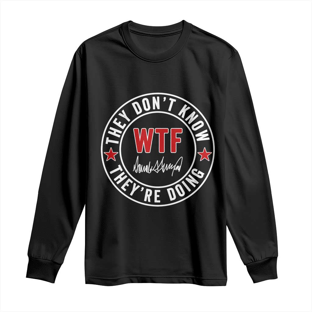 They Don’t Know WTF They’re Doing Long Sleeve Shirt Political Sarcasm - Wonder Print Shop