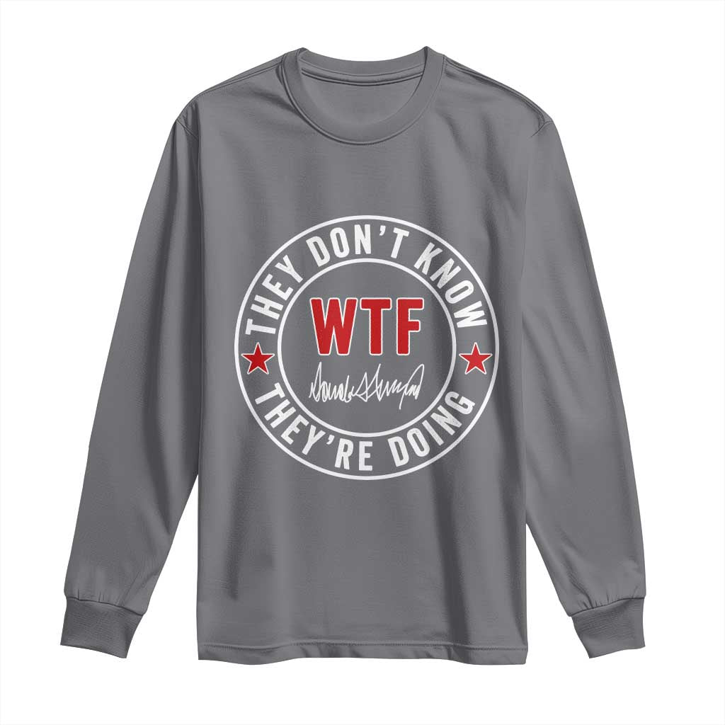 They Don’t Know WTF They’re Doing Long Sleeve Shirt Political Sarcasm - Wonder Print Shop