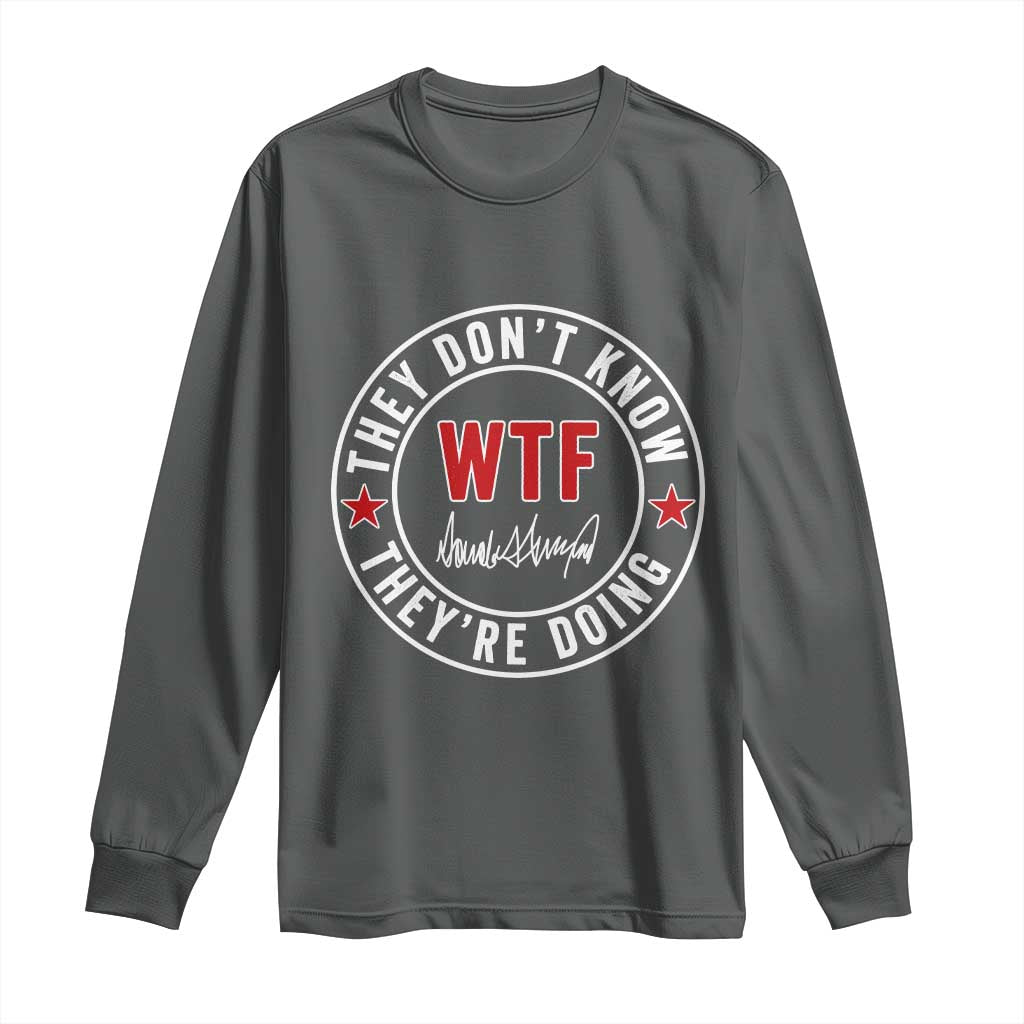 They Don’t Know WTF They’re Doing Long Sleeve Shirt Political Sarcasm - Wonder Print Shop