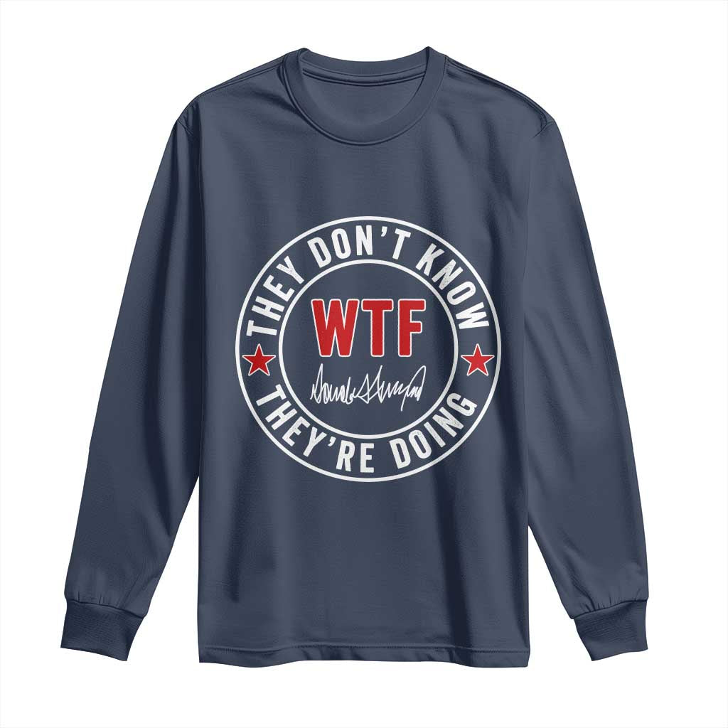They Don’t Know WTF They’re Doing Long Sleeve Shirt Political Sarcasm - Wonder Print Shop