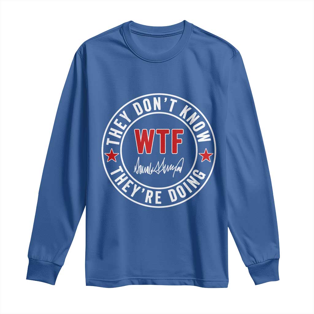 They Don’t Know WTF They’re Doing Long Sleeve Shirt Political Sarcasm - Wonder Print Shop