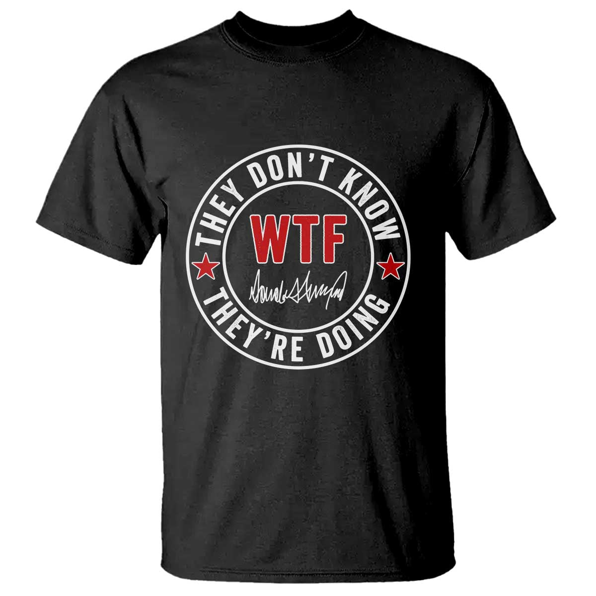They Don’t Know WTF They’re Doing T Shirt Political Sarcasm - Wonder Print Shop
