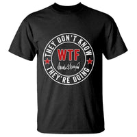 They Don’t Know WTF They’re Doing T Shirt Political Sarcasm - Wonder Print Shop