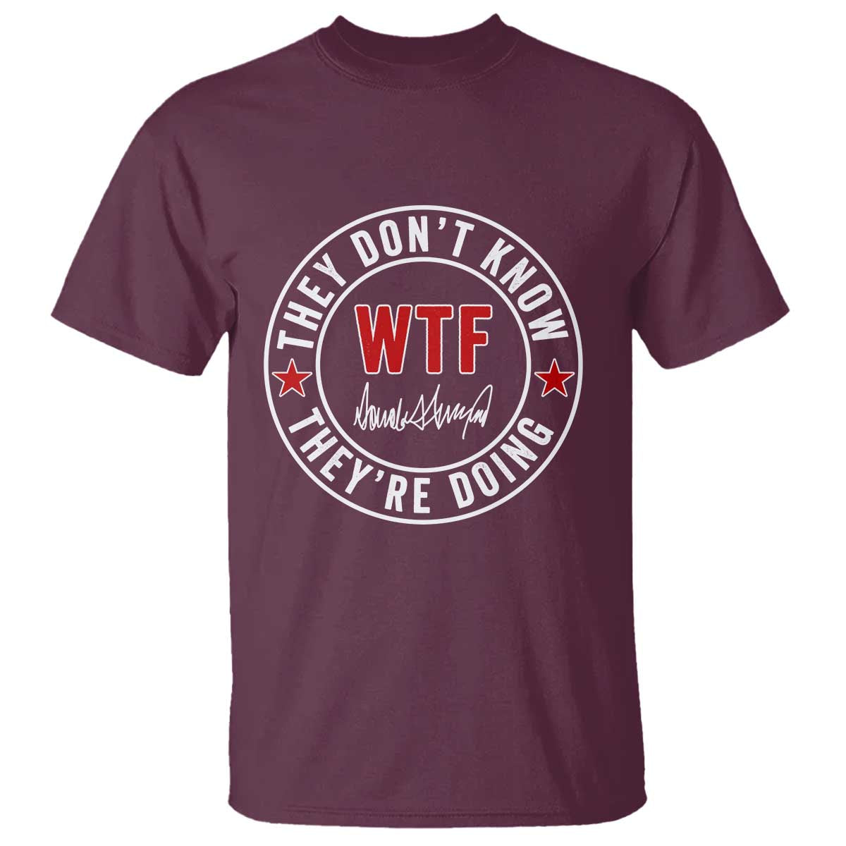 They Don’t Know WTF They’re Doing T Shirt Political Sarcasm - Wonder Print Shop