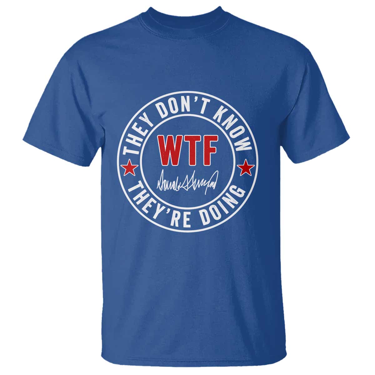 They Don’t Know WTF They’re Doing T Shirt Political Sarcasm - Wonder Print Shop