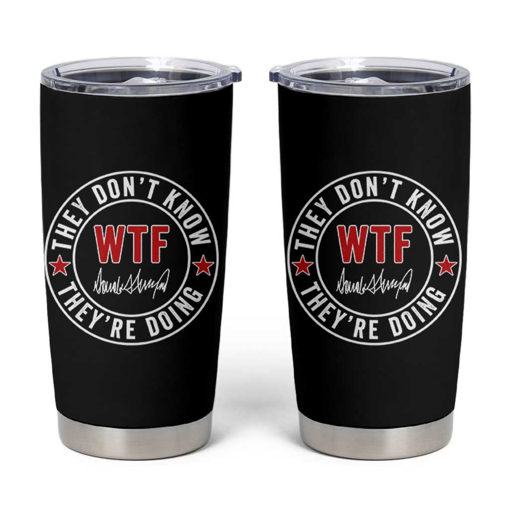 They Don’t Know WTF They’re Doing Tumbler Cup Political Sarcasm - Wonder Print Shop