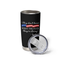 They Dont Know WTF They Are Doing Tumbler Cup Red White Blue - Wonder Print Shop