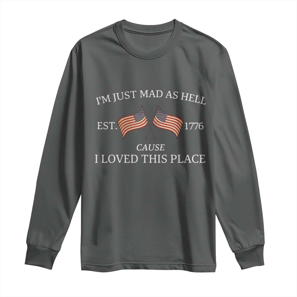 Mad As Hell Est 1776 Long Sleeve Shirt Cause I Loved This Place Patriotic American Flag Retro - Wonder Print Shop