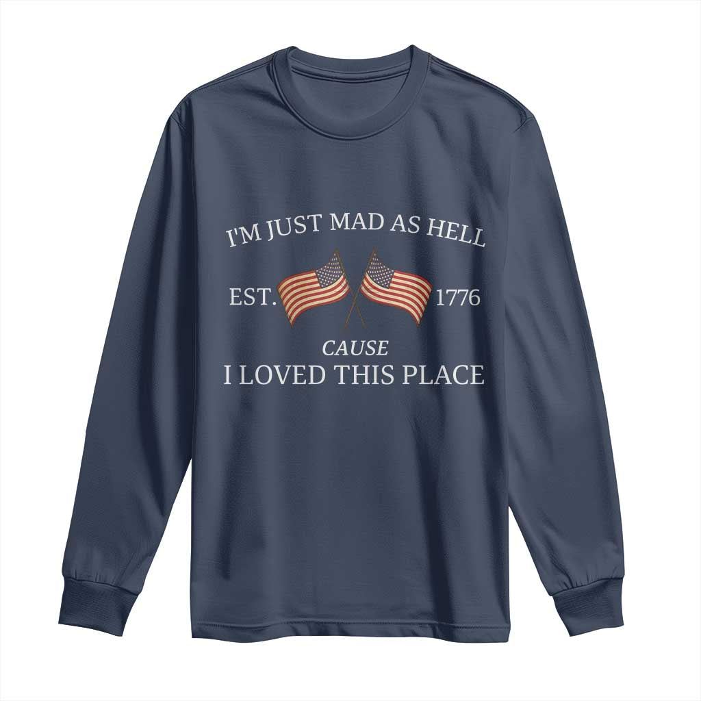 Mad As Hell Est 1776 Long Sleeve Shirt Cause I Loved This Place Patriotic American Flag Retro - Wonder Print Shop