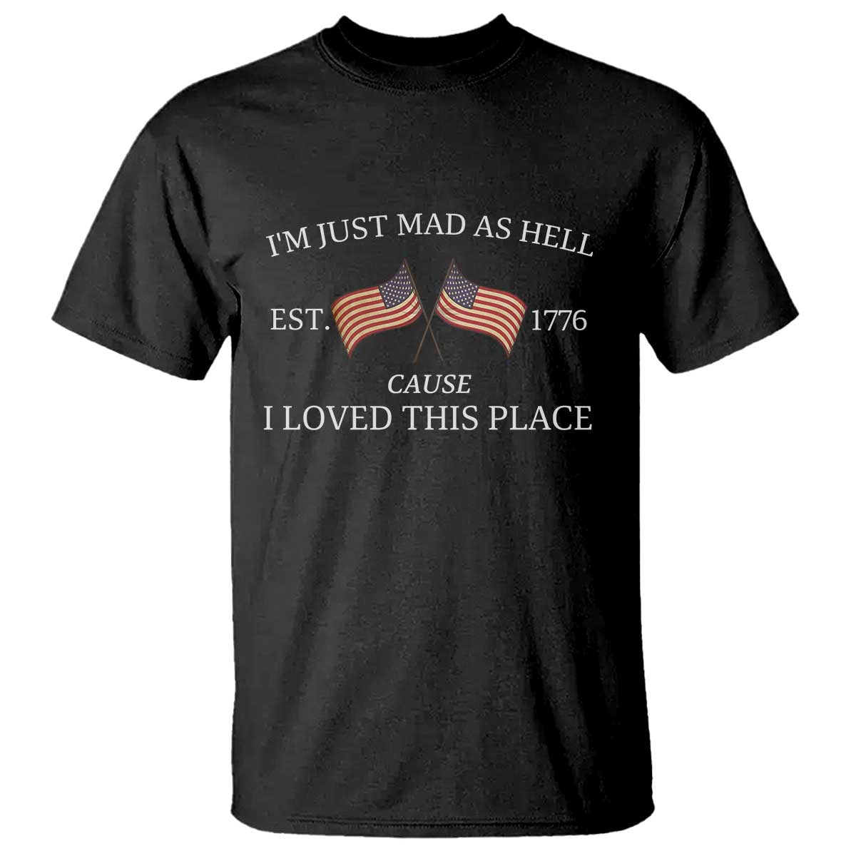 Mad As Hell Est 1776 T Shirt Cause I Loved This Place Patriotic American Flag Retro - Wonder Print Shop