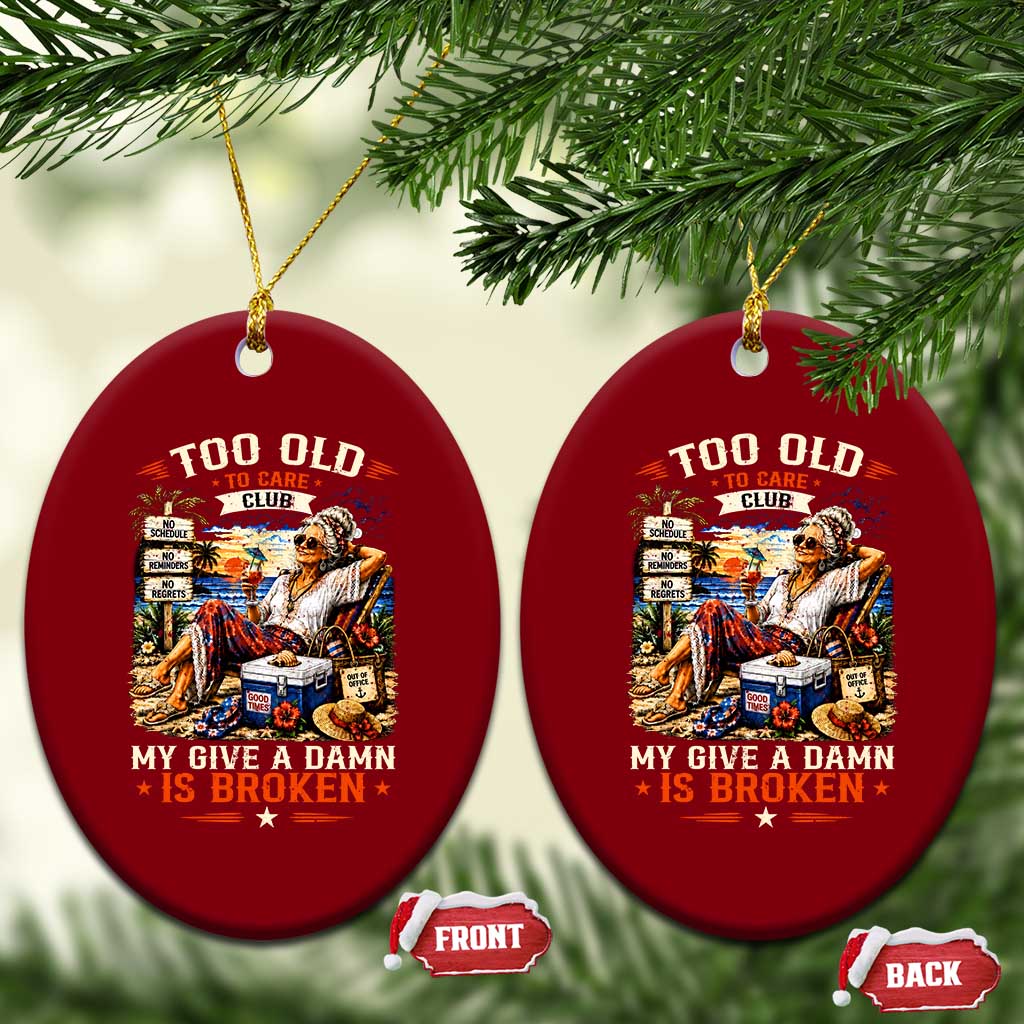 Too Old To Care Club Funny Retired Woman Beach Vacation Ceramic Ornament My Give A Damn Is Broken IDGAF Chill Mode