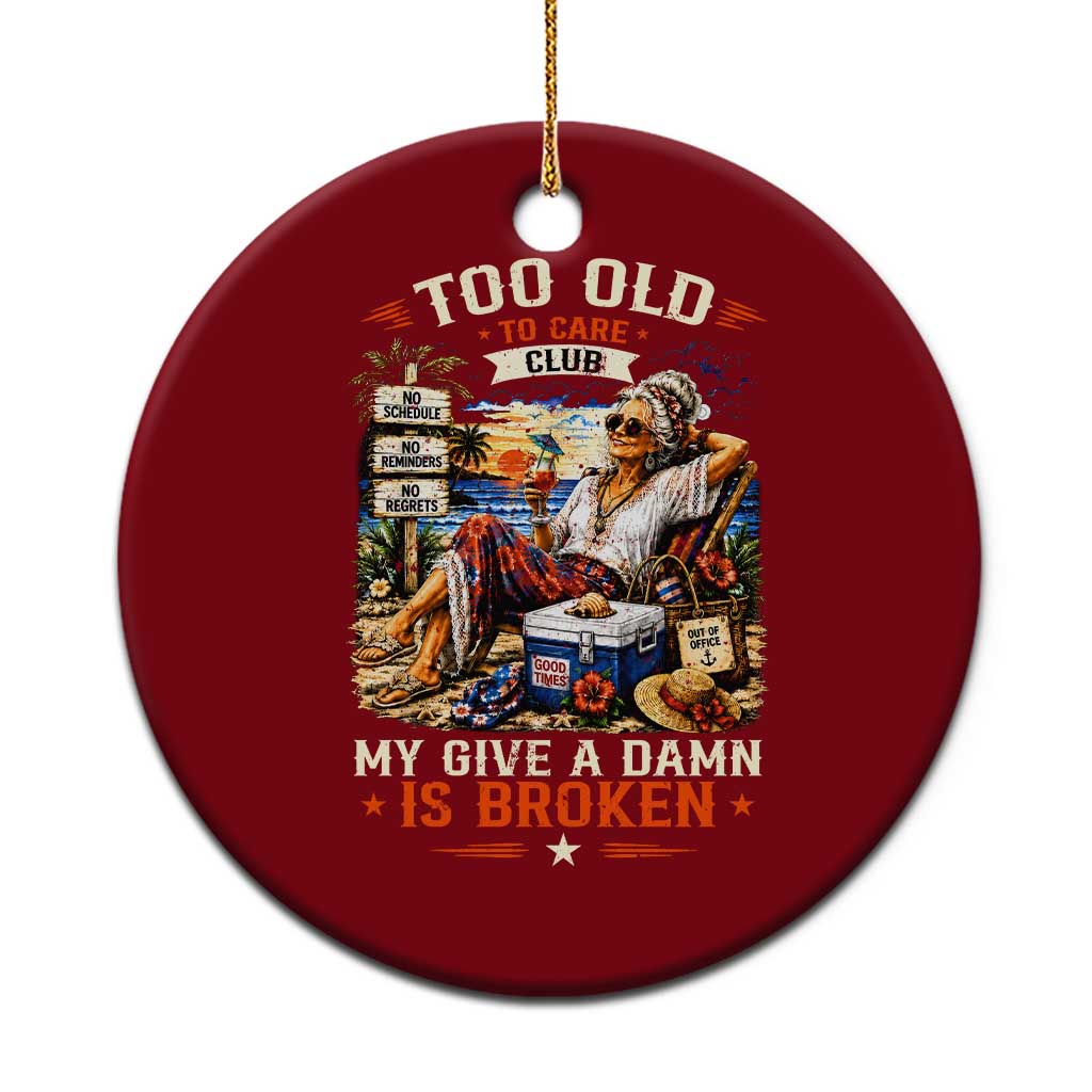 Too Old To Care Club Funny Retired Woman Beach Vacation Ceramic Ornament My Give A Damn Is Broken IDGAF Chill Mode