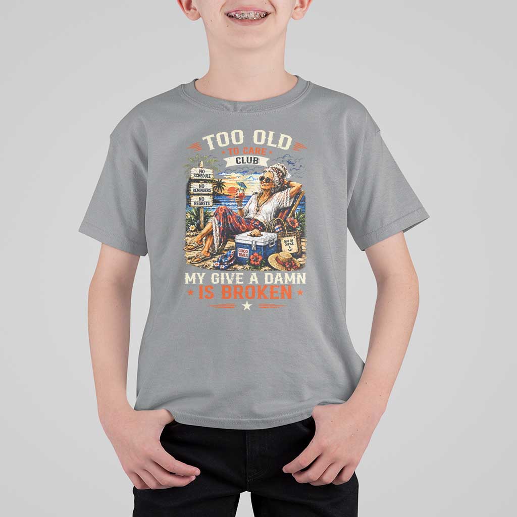 Too Old To Care Club Funny Retired Woman Beach Vacation T Shirt For Kid My Give A Damn Is Broken IDGAF Chill Mode