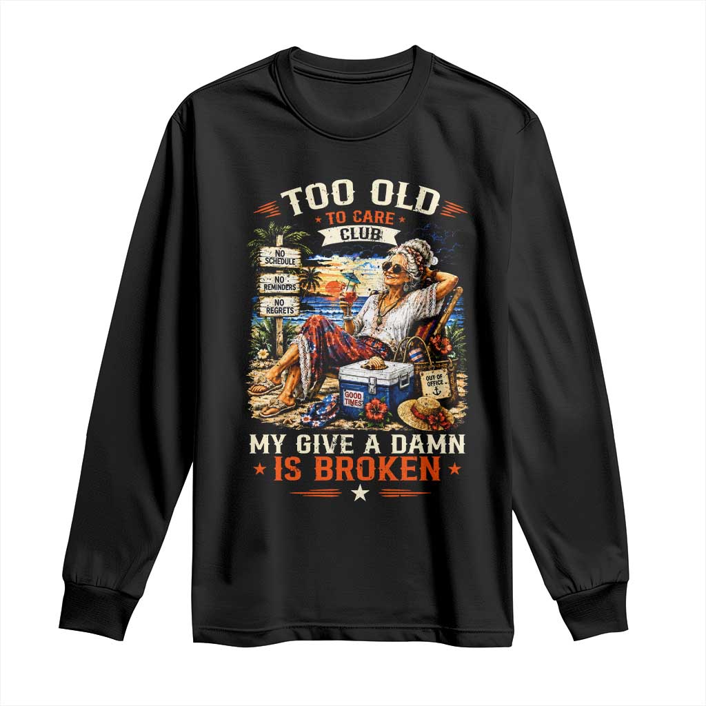 Too Old To Care Club Funny Retired Woman Beach Vacation Long Sleeve Shirt My Give A Damn Is Broken IDGAF Chill Mode