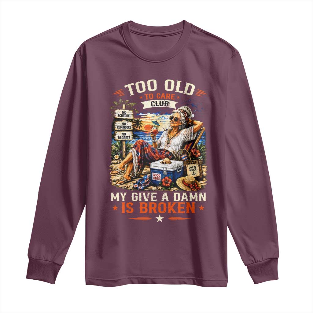 Too Old To Care Club Funny Retired Woman Beach Vacation Long Sleeve Shirt My Give A Damn Is Broken IDGAF Chill Mode