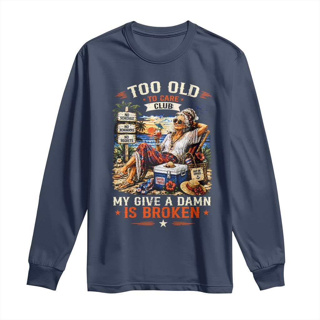 Too Old To Care Club Funny Retired Woman Beach Vacation Long Sleeve Shirt My Give A Damn Is Broken IDGAF Chill Mode