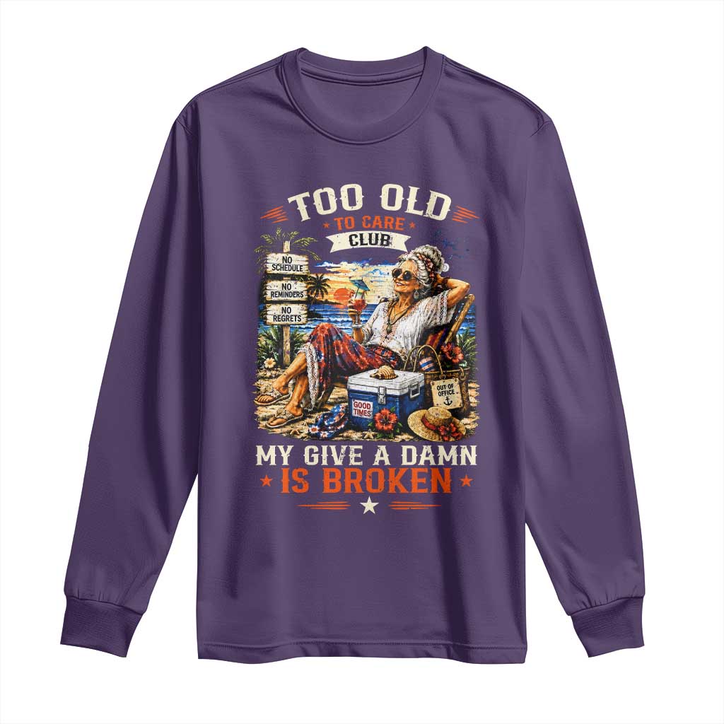 Too Old To Care Club Funny Retired Woman Beach Vacation Long Sleeve Shirt My Give A Damn Is Broken IDGAF Chill Mode