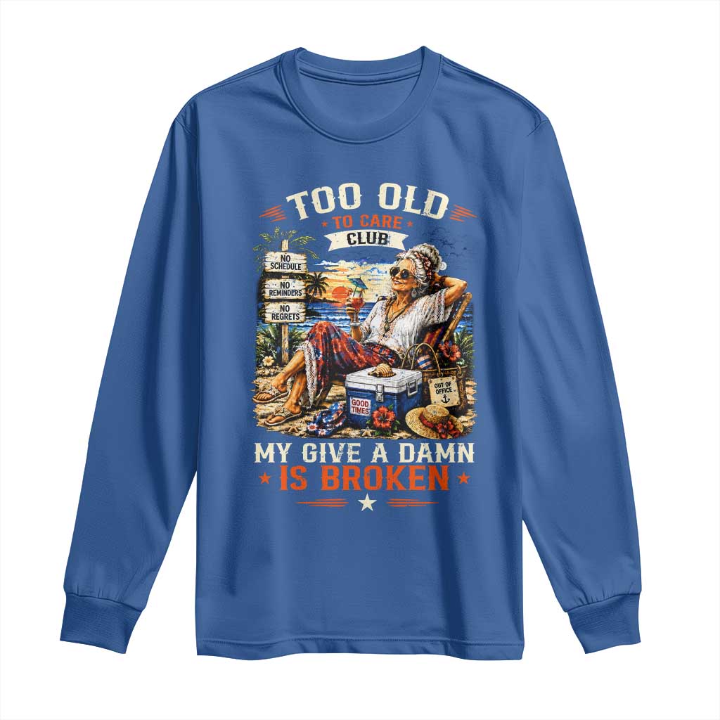 Too Old To Care Club Funny Retired Woman Beach Vacation Long Sleeve Shirt My Give A Damn Is Broken IDGAF Chill Mode