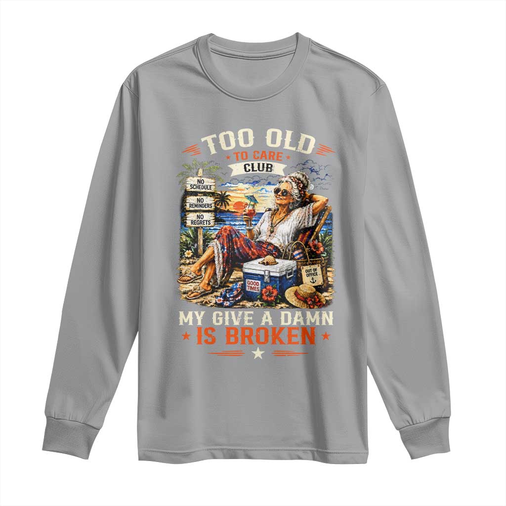 Too Old To Care Club Funny Retired Woman Beach Vacation Long Sleeve Shirt My Give A Damn Is Broken IDGAF Chill Mode