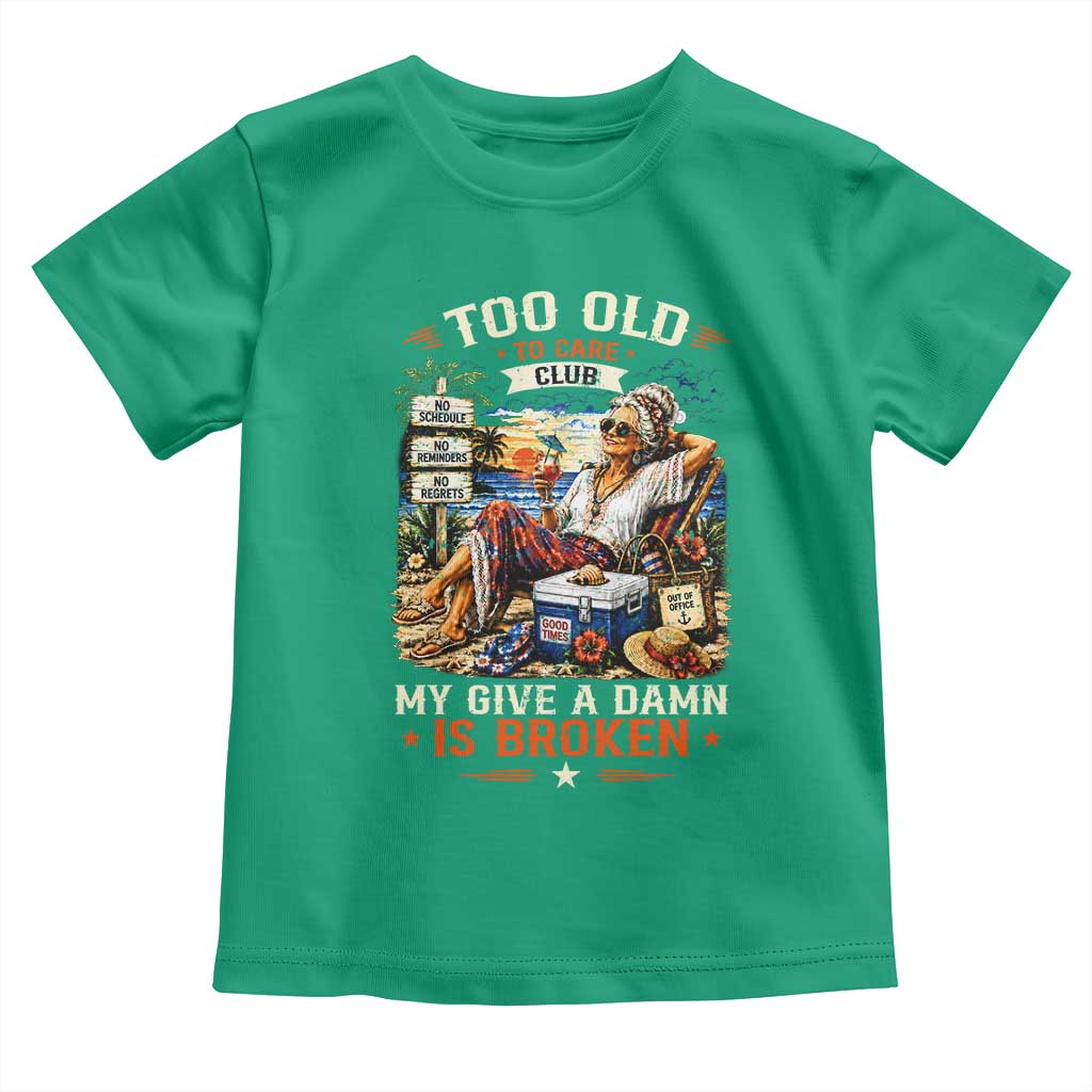 Too Old To Care Club Funny Retired Woman Beach Vacation Toddler T Shirt My Give A Damn Is Broken IDGAF Chill Mode