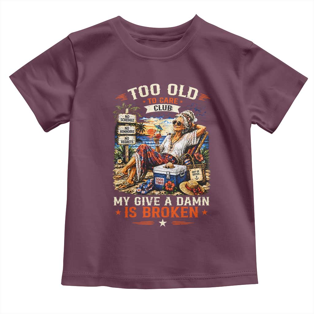 Too Old To Care Club Funny Retired Woman Beach Vacation Toddler T Shirt My Give A Damn Is Broken IDGAF Chill Mode