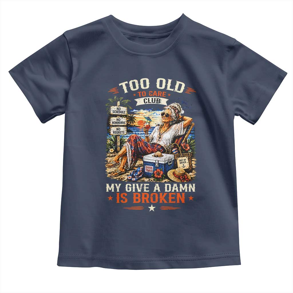 Too Old To Care Club Funny Retired Woman Beach Vacation Toddler T Shirt My Give A Damn Is Broken IDGAF Chill Mode