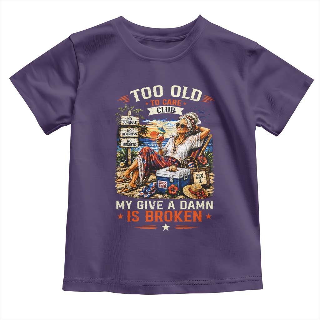 Too Old To Care Club Funny Retired Woman Beach Vacation Toddler T Shirt My Give A Damn Is Broken IDGAF Chill Mode