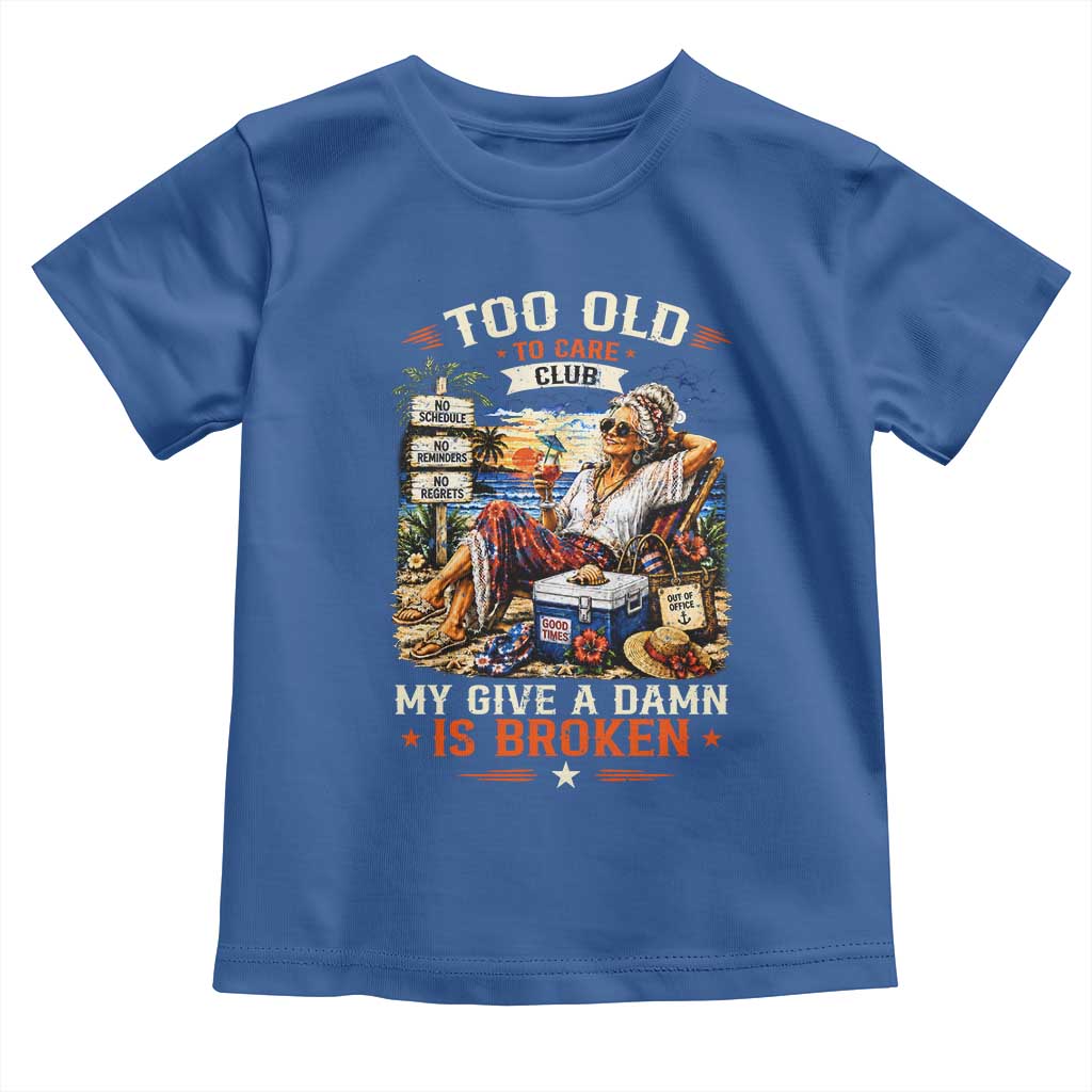 Too Old To Care Club Funny Retired Woman Beach Vacation Toddler T Shirt My Give A Damn Is Broken IDGAF Chill Mode