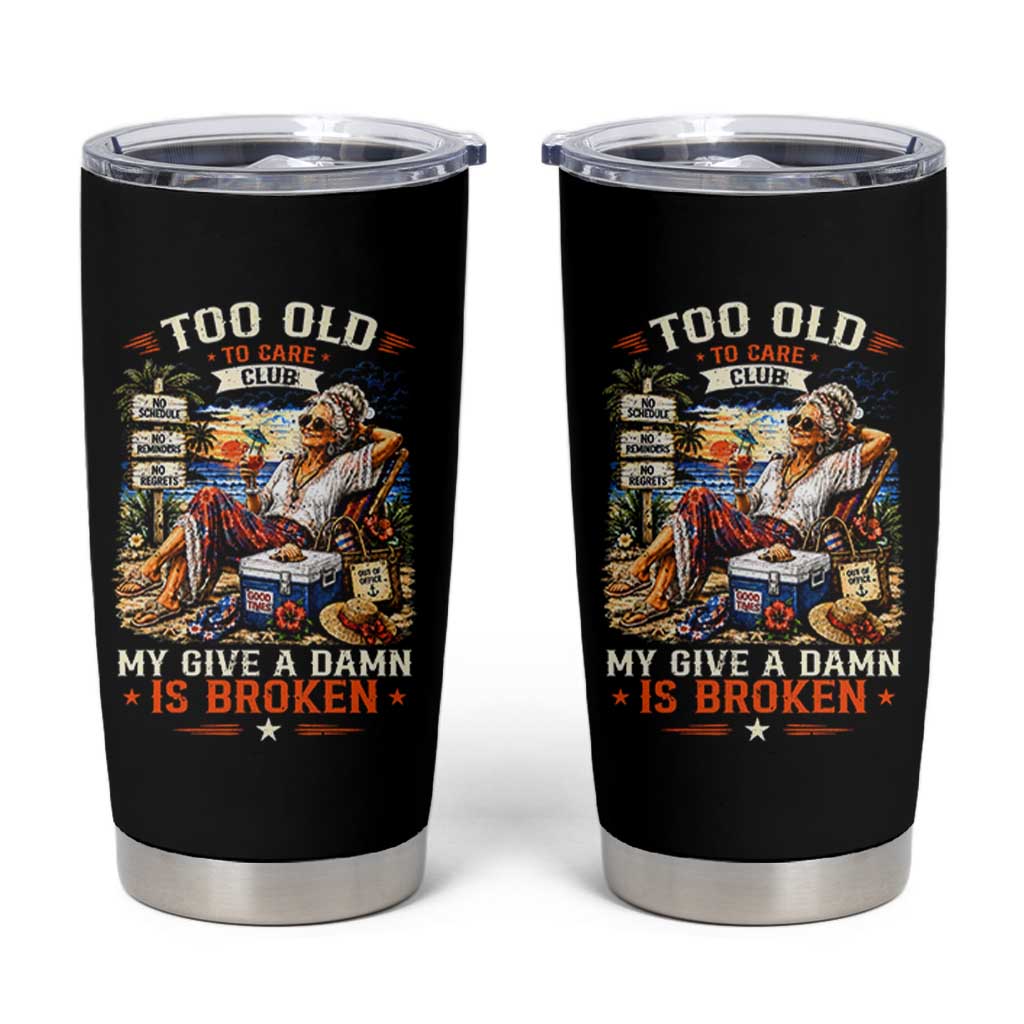 Too Old To Care Club Funny Retired Woman Beach Vacation Tumbler Cup My Give A Damn Is Broken IDGAF Chill Mode