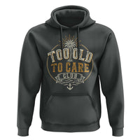 Vintage Too Old To Care Club Retro Nautical Graphic Hoodie Anchor Palm Tree Funny Retirement Gag Gift