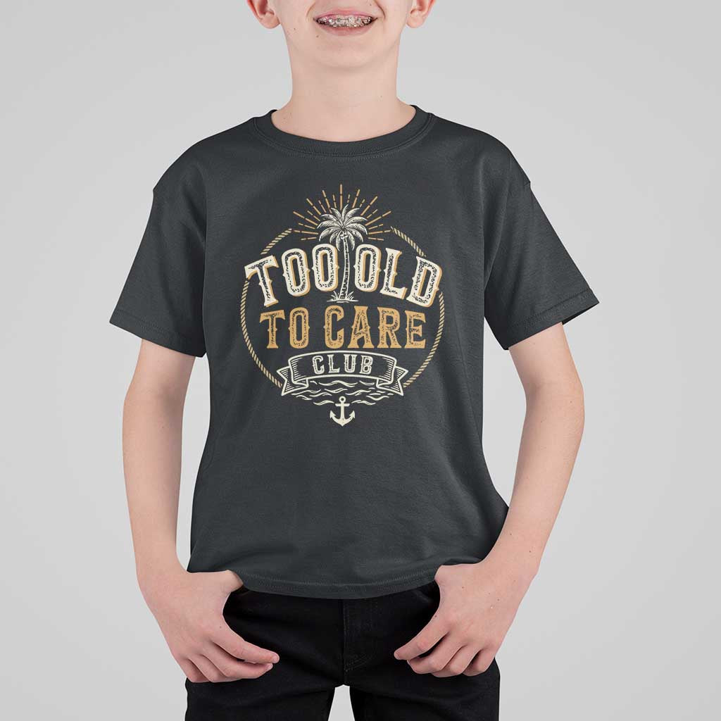 Vintage Too Old To Care Club Retro Nautical Graphic T Shirt For Kid Anchor Palm Tree Funny Retirement Gag Gift