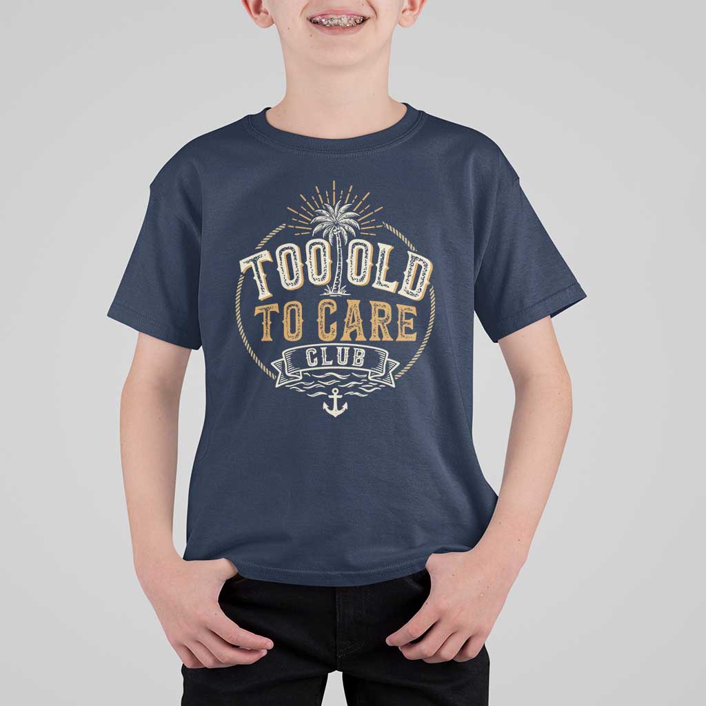Vintage Too Old To Care Club Retro Nautical Graphic T Shirt For Kid Anchor Palm Tree Funny Retirement Gag Gift